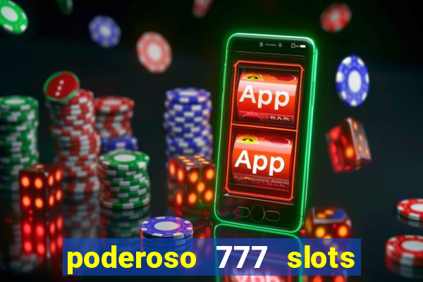 poderoso 777 slots paga mesmo